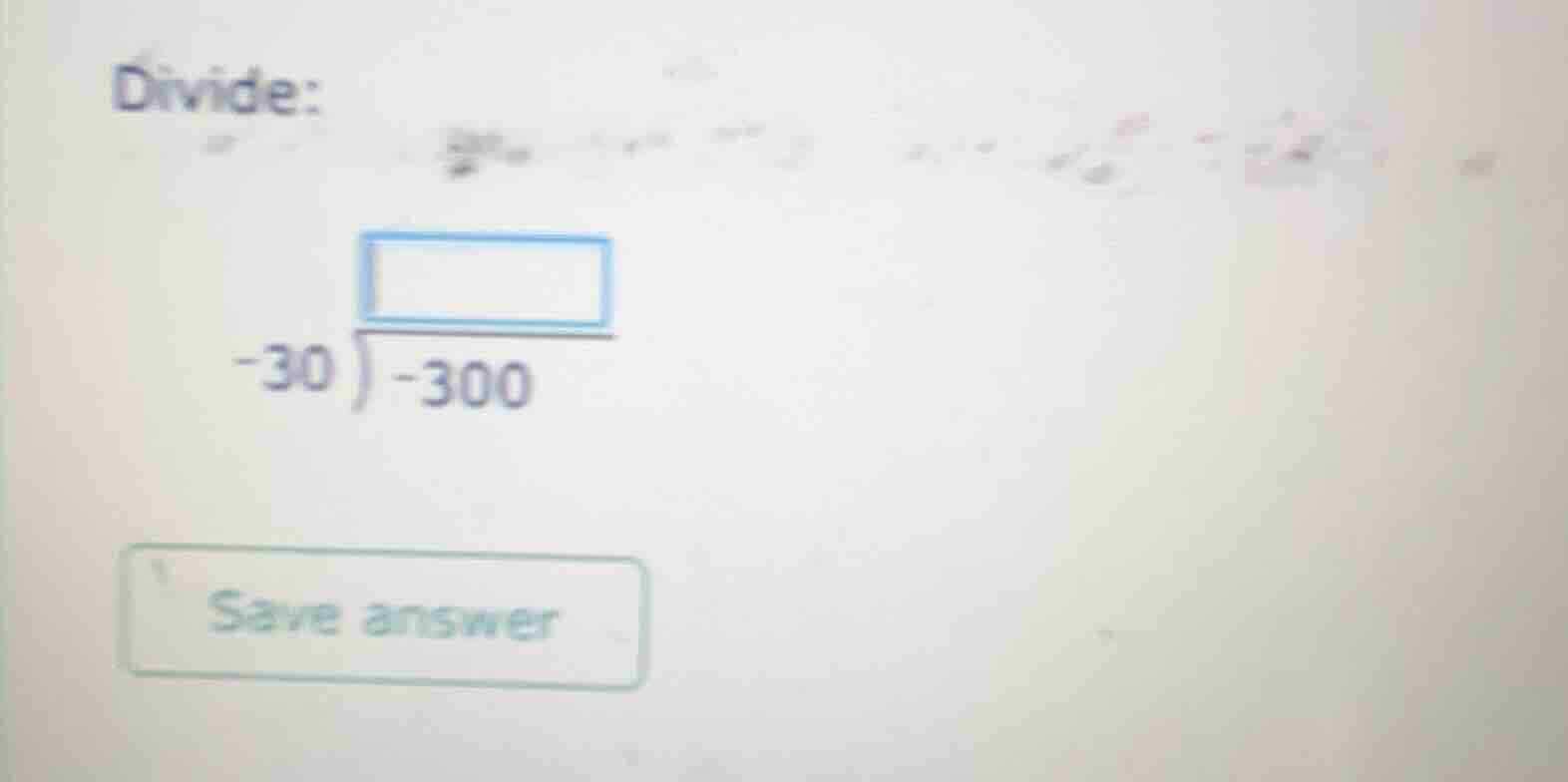 divide: \\(\\begin{array}{r}\\square\\\\-30\\enclose{longdiv}{-300}\\\\…