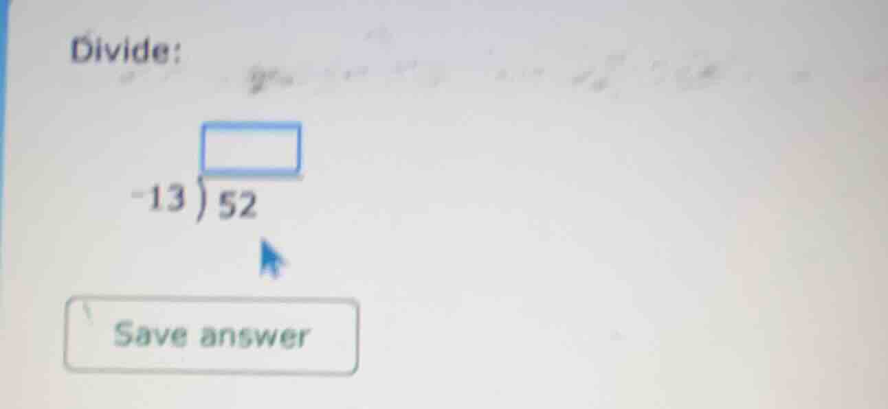 divide: \\(\\begin{array}{r}\\square\\\\-13\\enclose{longdiv}{52}\\end{…