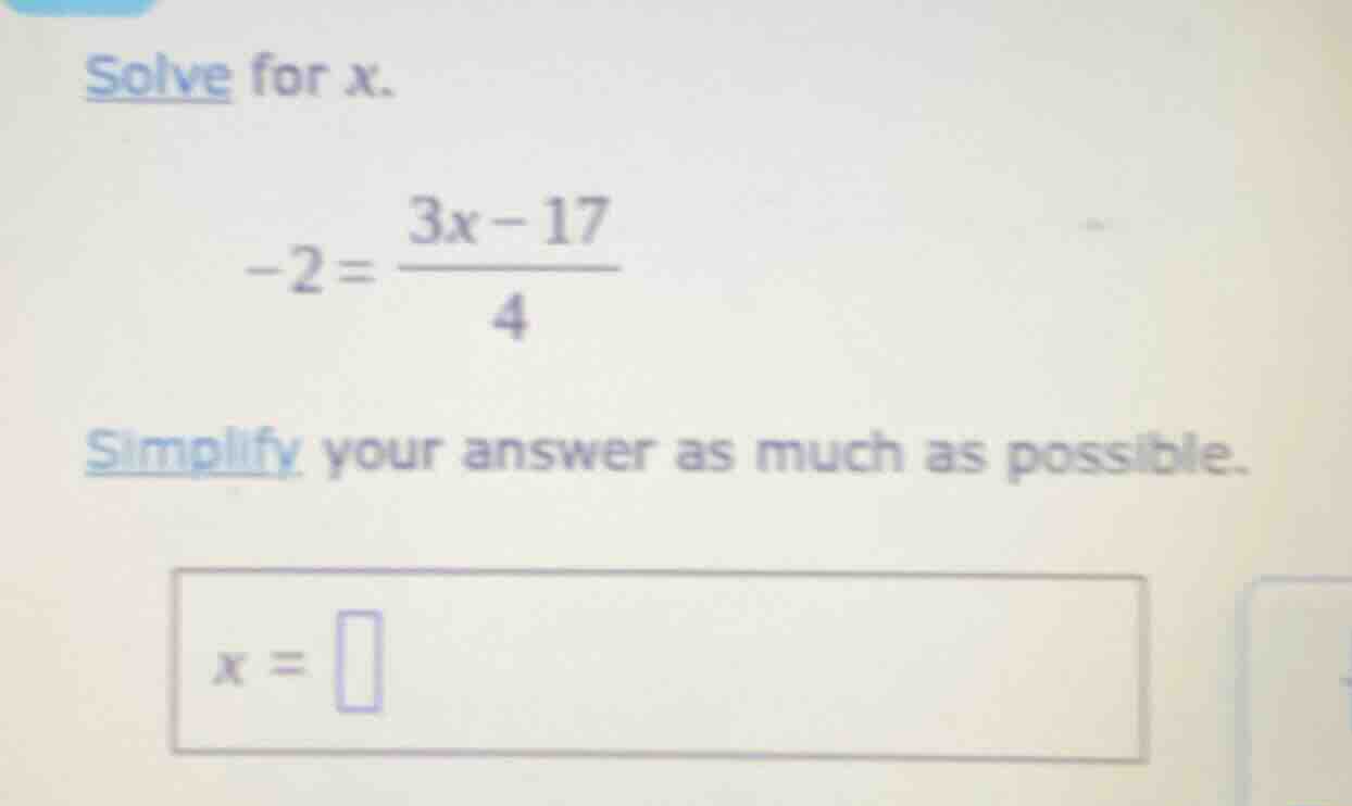 solve for x. -2 = \\frac{3x - 17}{4} simplify your answer as much as po…