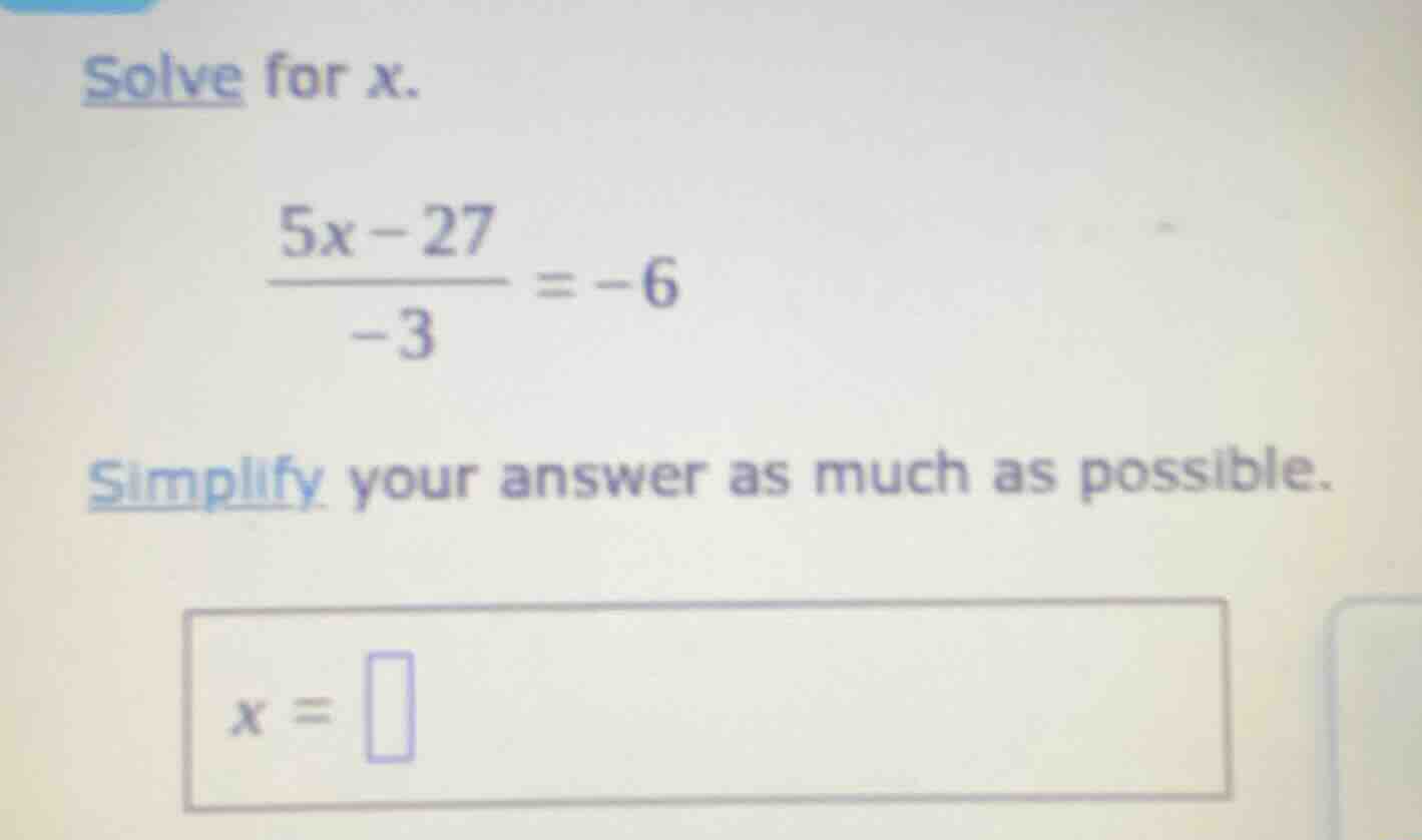 solve for x.\\(\frac{5x - 27}{-3} = -6\\)\\(\\)simplify your answer as …