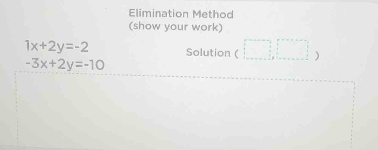 elimination method (show your work) 1x+2y=-2 -3x+2y=-10 solution (□,□)