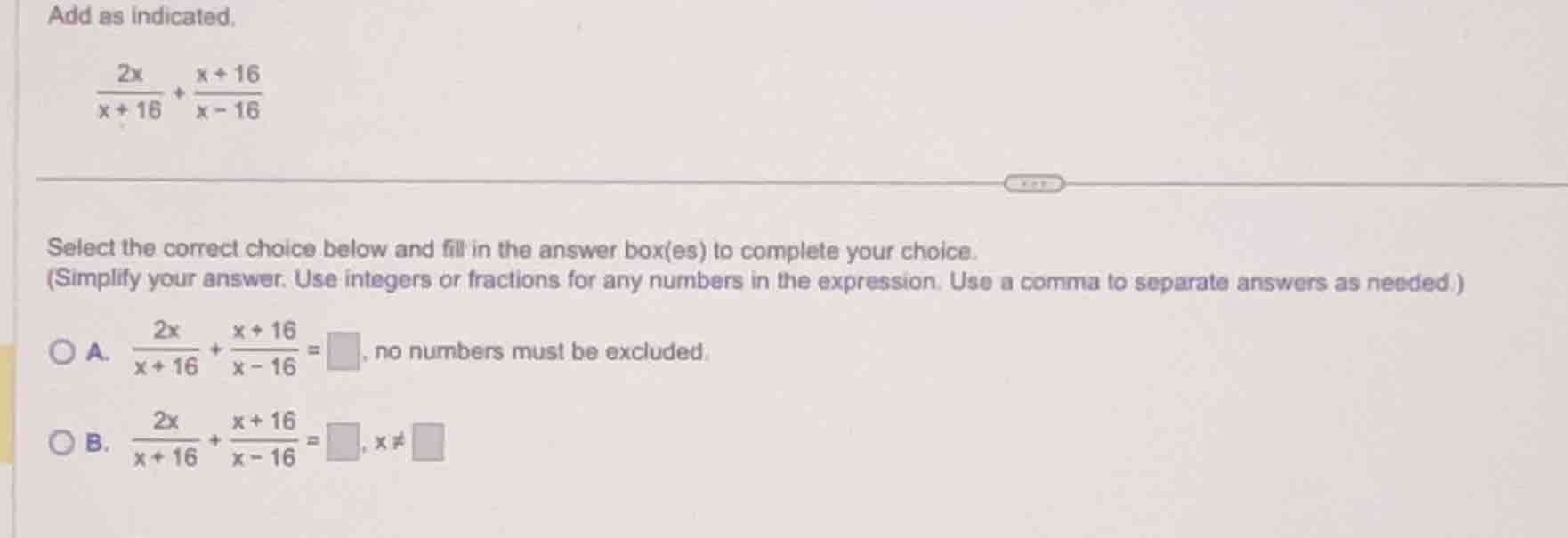 add as indicated. \\(\\frac{2x}{x + 16} + \\frac{x + 16}{x - 16}\\) sel…