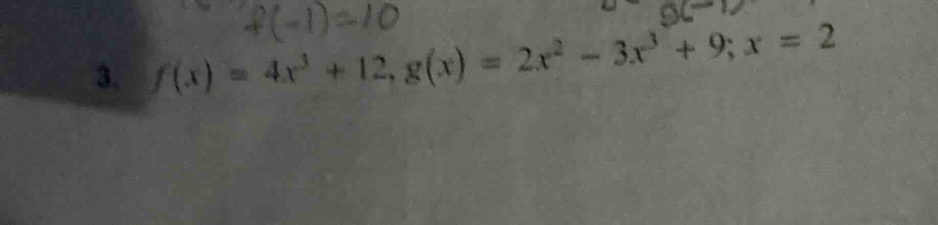 3. $f(x) = 4x^3 + 12$, $g(x) = 2x^2 - 3x^3 + 9$; $x = 2$