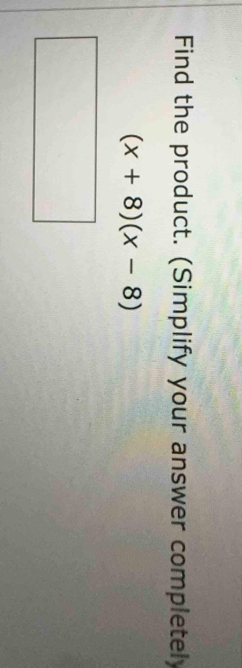 find the product. simplify your answer completely. (x + 8)(x - 8)