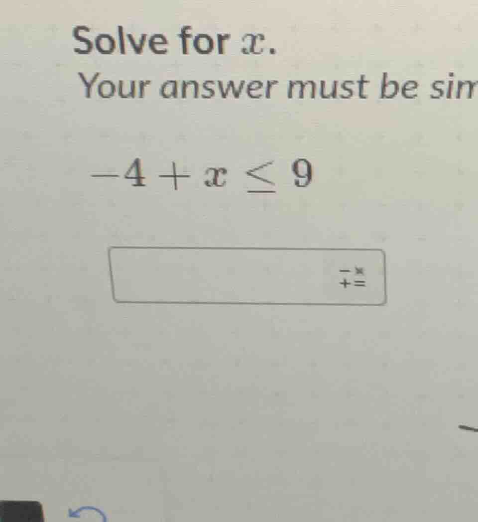 solve for x. your answer must be sim -4 + x ≤ 9