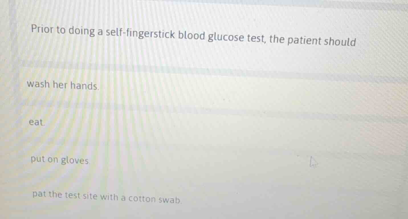prior to doing a self-fingerstick blood glucose test, the patient shoul…