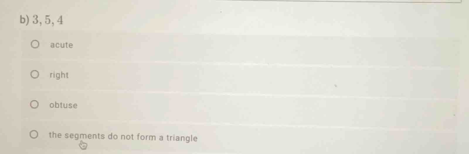 b) 3, 5, 4 acute right obtuse the segments do not form a triangle
