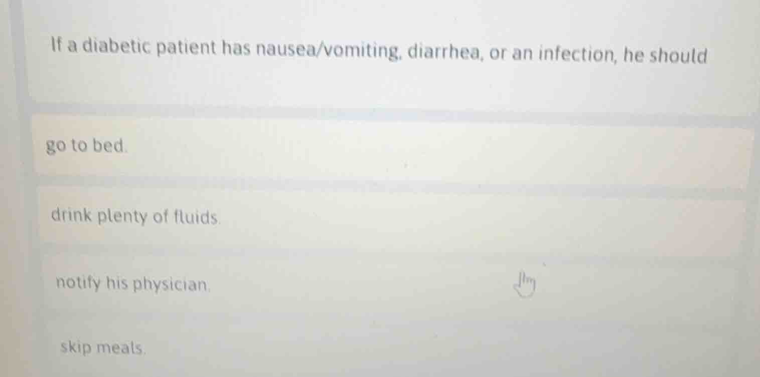 if a diabetic patient has nausea/vomiting, diarrhea, or an infection, h…