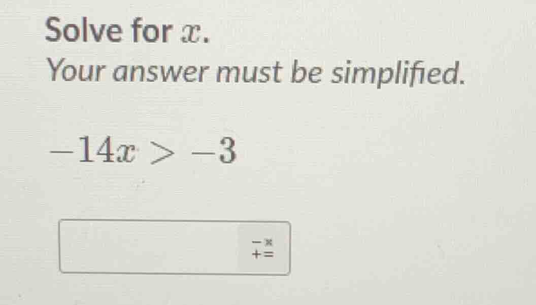 solve for x. your answer must be simplified. -14x > -3