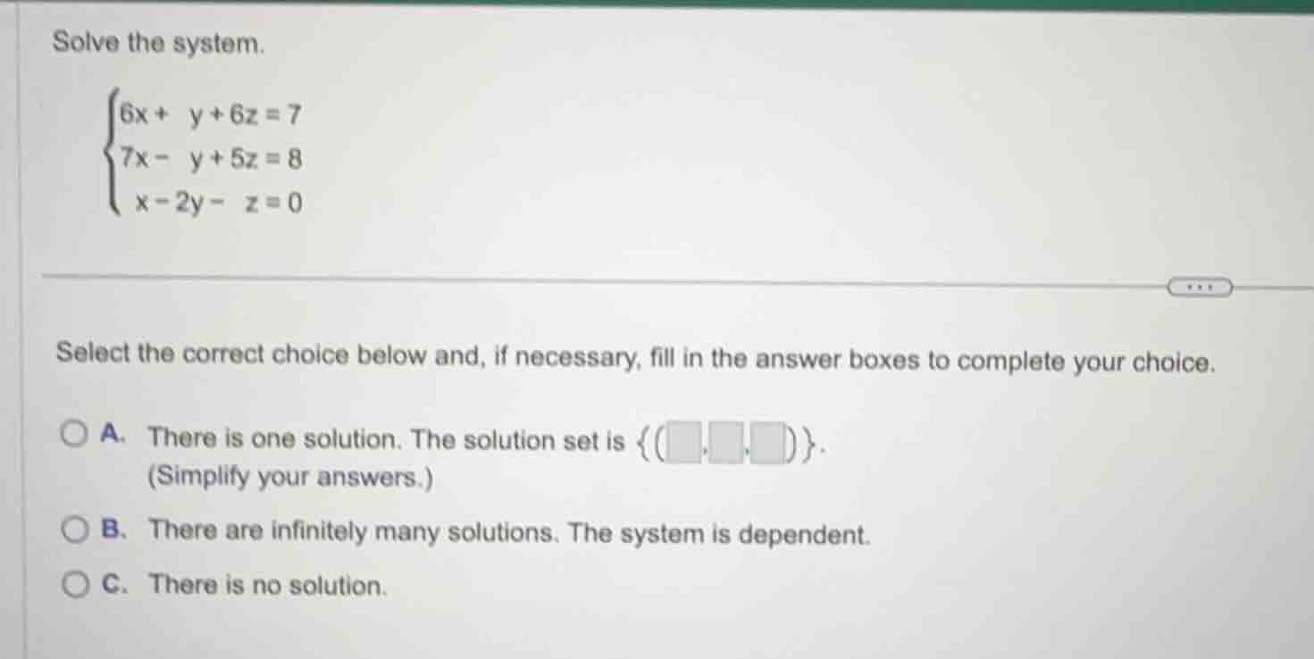 solve the system.\\\\begin{cases}6x + y + 6z = 7\\\\7x - y + 5z = 8\\\\…