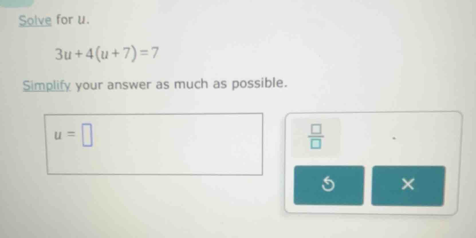 solve for u. 3u + 4(u + 7) = 7 simplify your answer as much as possible…