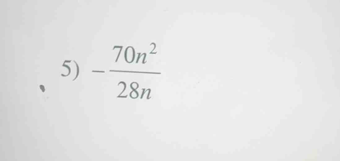 5) $-dfrac{70n^2}{28n}$