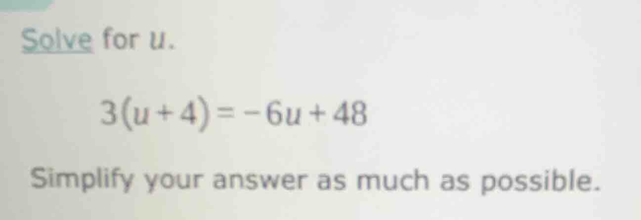 solve for u. 3(u + 4) = -6u + 48 simplify your answer as much as possib…