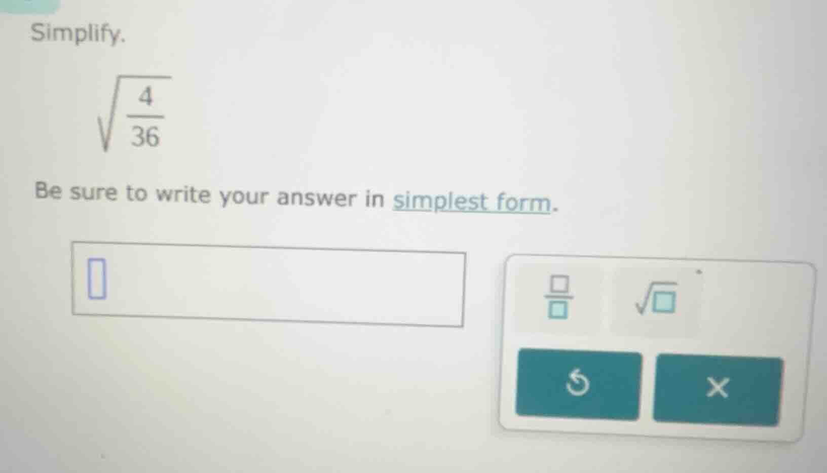 simplify. \\sqrt{\\frac{4}{36}} be sure to write your answer in simples…
