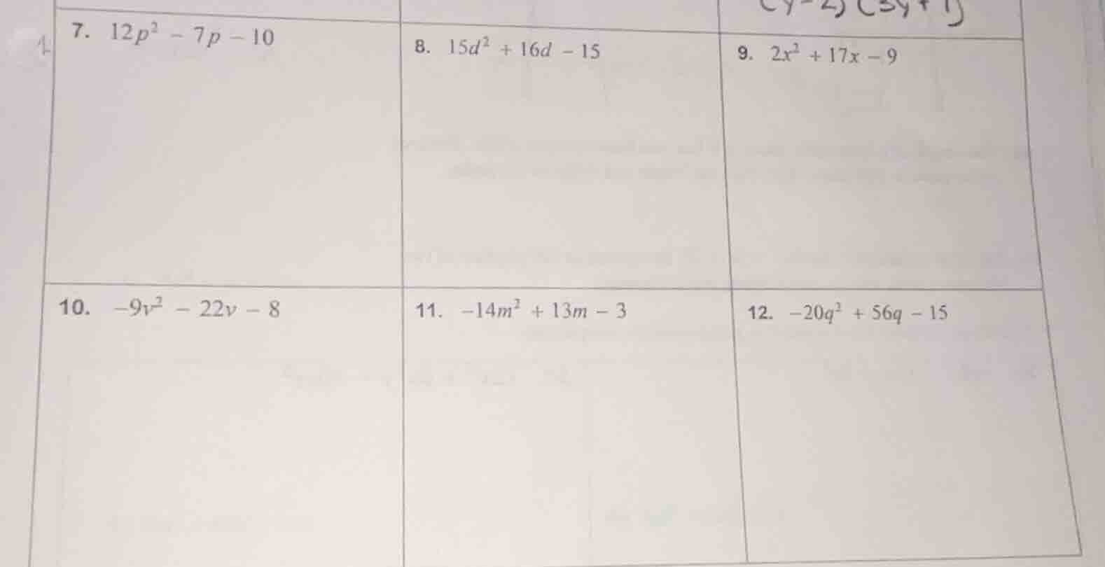 7. $12p^2 - 7p - 10$ 8. $15d^2 + 16d - 15$ 9. $2x^2 + 17x - 9$ 10. $-9v…