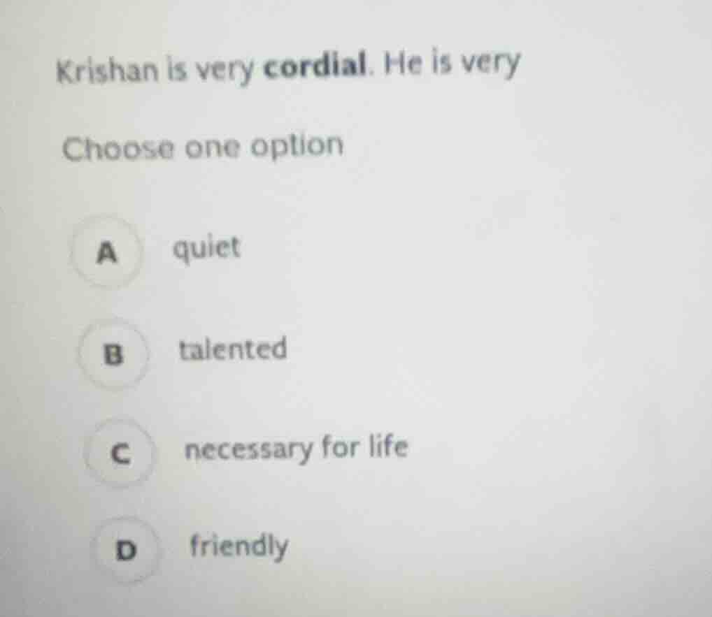 krishan is very cordial. he is very choose one option a quiet b talente…