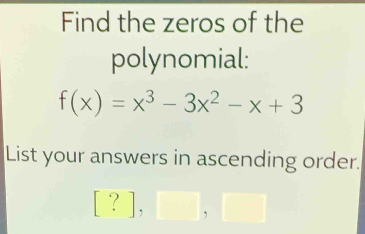 find the zeros of the polynomial: f(x) = x³ - 3x² - x + 3 list your ans…