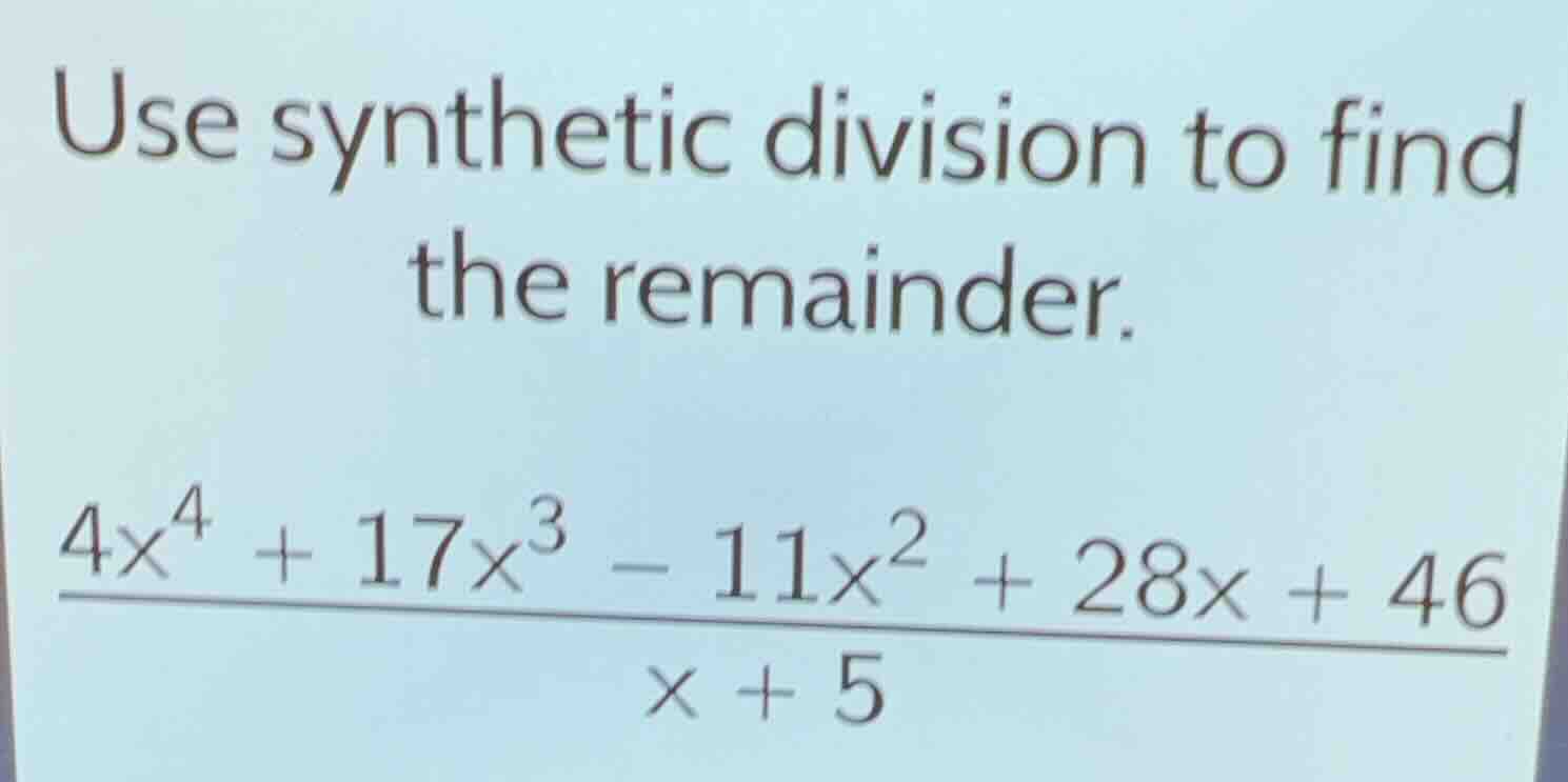 use synthetic division to find the remainder.\\(\\frac{4x^4 + 17x^3 - 1…