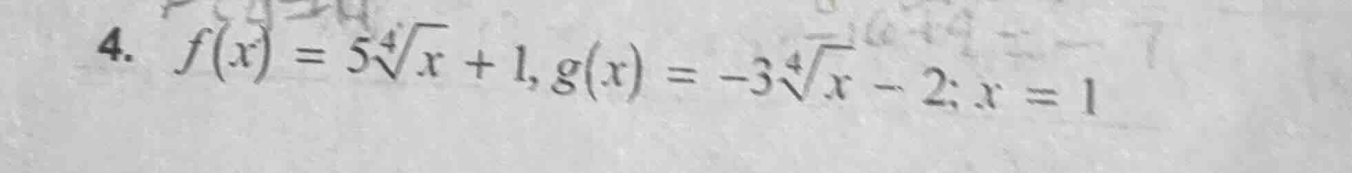 4. ( f(x) = 5sqrt4{x} + 1, g(x) = -3sqrt4{x} - 2; x = 1 )
