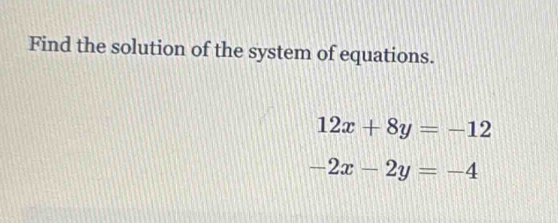 find the solution of the system of equations. $12x + 8y = -12$ $-2x - 2…