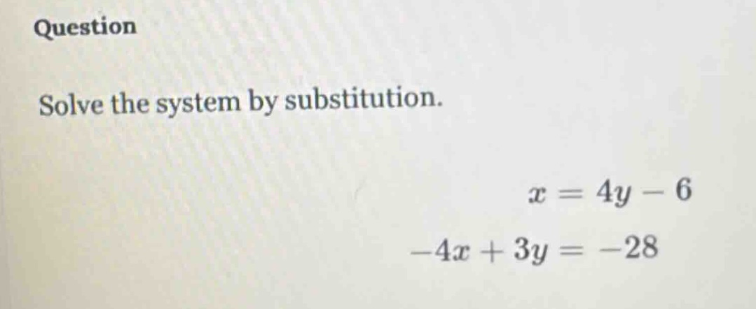 question solve the system by substitution. \\( x = 4y - 6 \\) \\( -4x +…