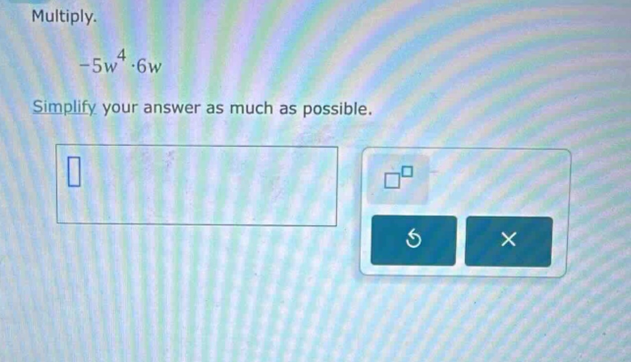 multiply. -5w⁴·6w simplify your answer as much as possible.
