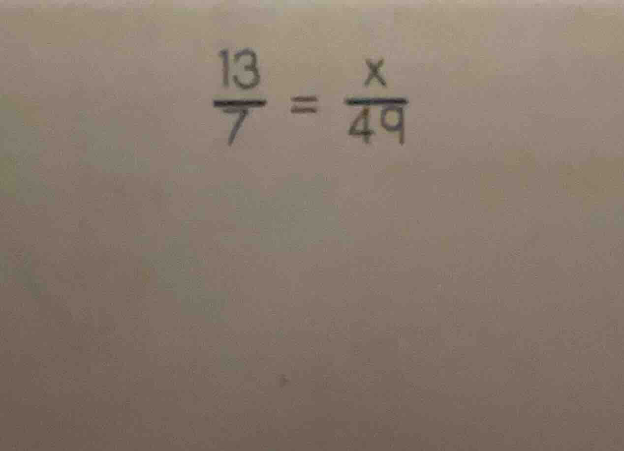 (\frac{13}{7} = \frac{x}{49})