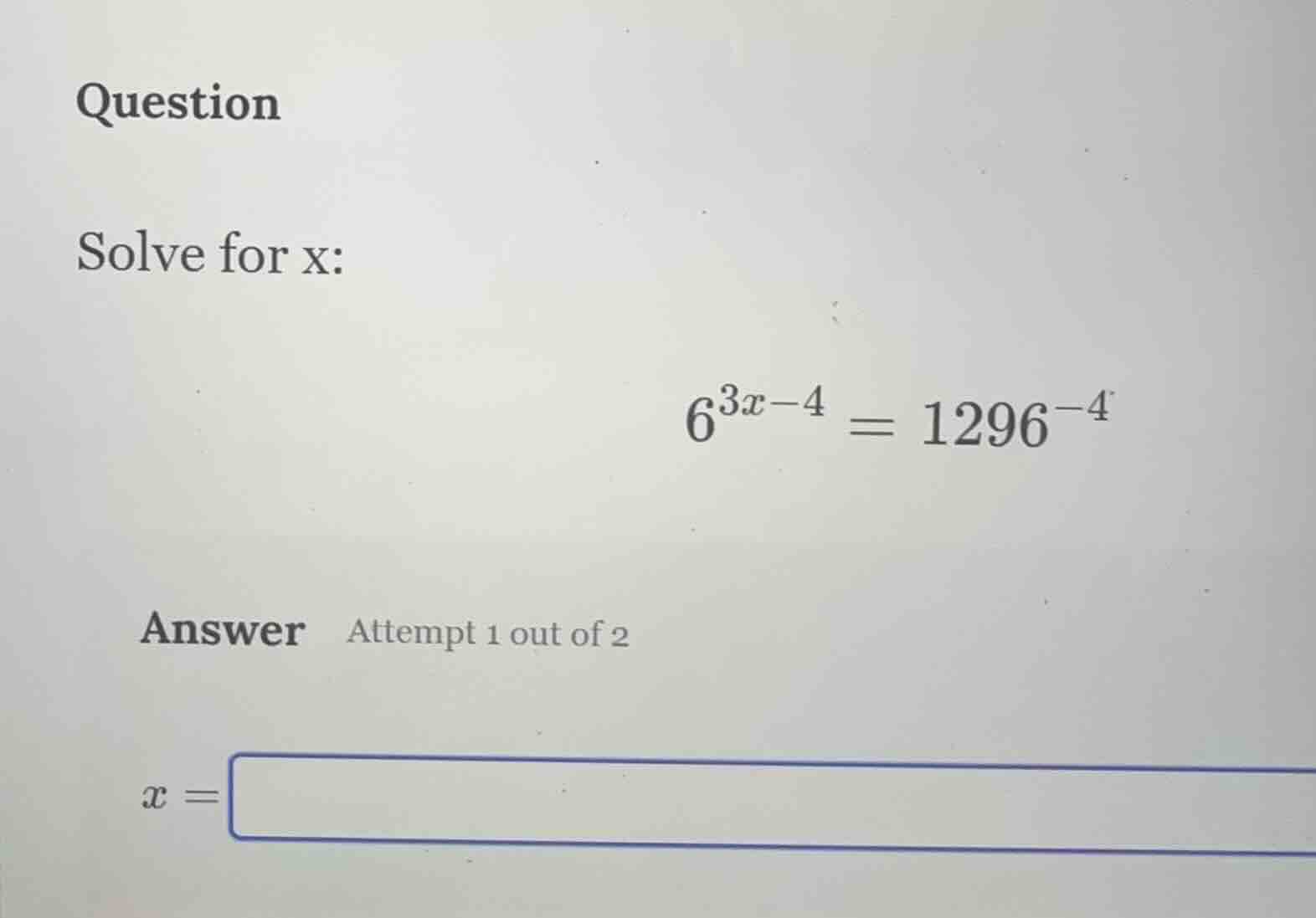 question solve for x: $6^{3x - 4} = 1296^{-4}$ answer attempt 1 out of …