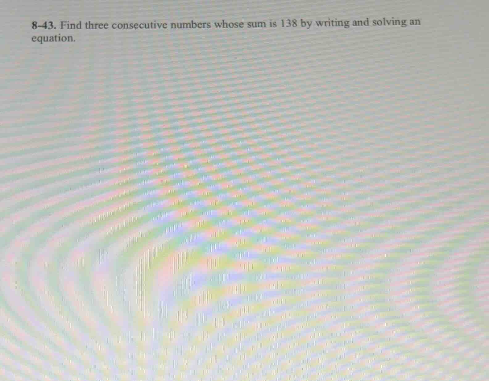8-43. find three consecutive numbers whose sum is 138 by writing and so…