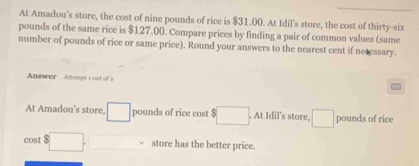at amadou’s store, the cost of nine pounds of rice is $31.00. at idil’s…