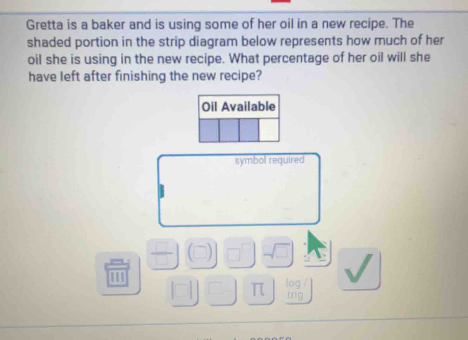 gretta is a baker and is using some of her oil in a new recipe. the sha…