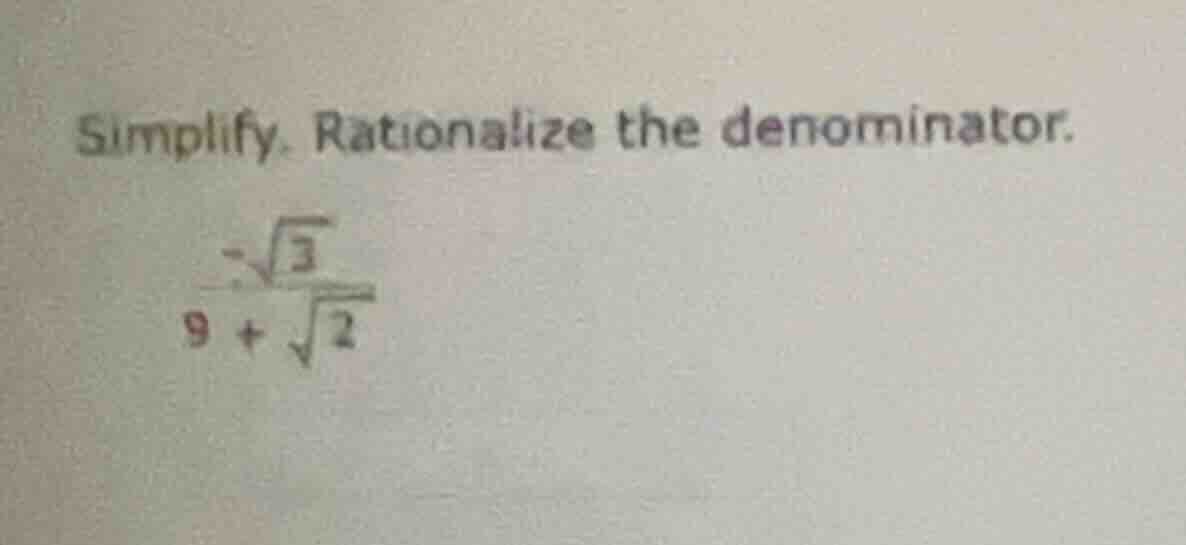 simplify. rationalize the denominator. \\frac{-sqrt{3}}{9 + sqrt{2}}