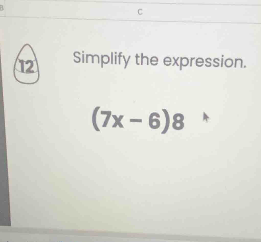 simplify the expression. (7x - 6)8