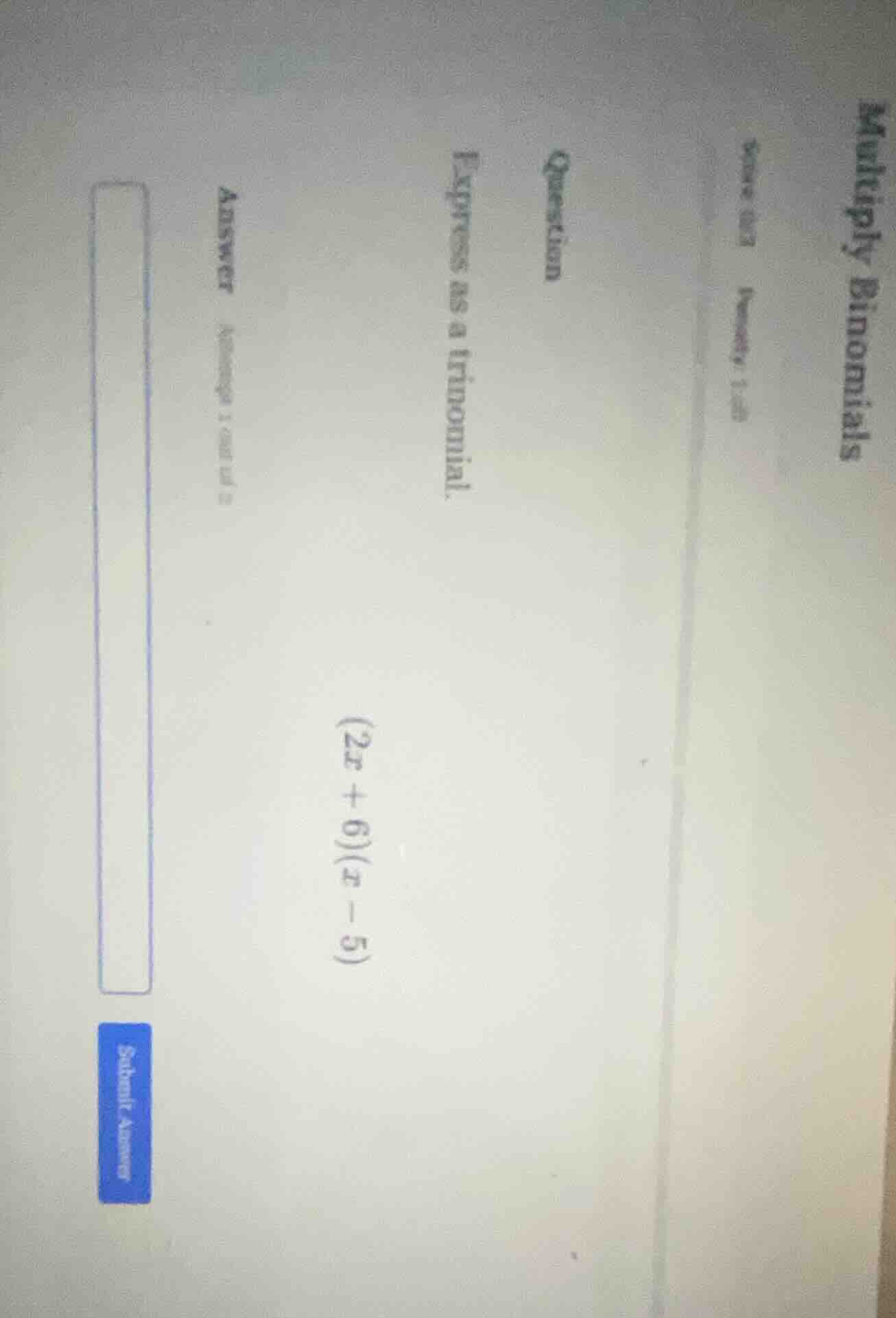 multiply binomials express as a trinomial. $(2x + 6)(x - 5)$