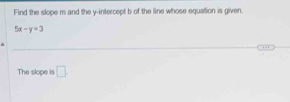 find the slope m and the y - intercept b of the line whose equation is …