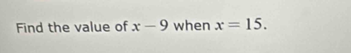 find the value of x - 9 when x = 15.