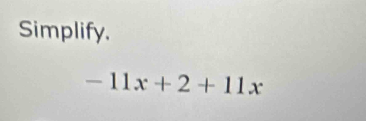 simplify. -11x + 2 + 11x