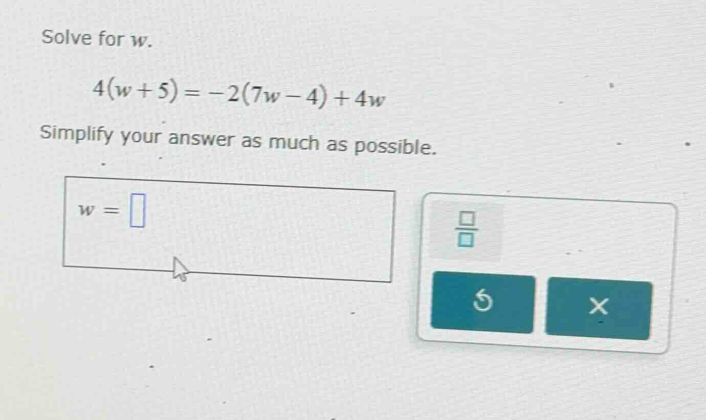 solve for w. 4(w + 5) = -2(7w - 4) + 4w simplify your answer as much as…