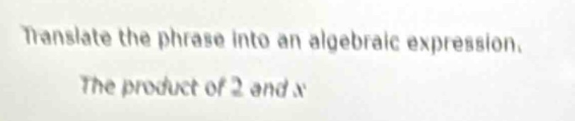 translate the phrase into an algebraic expression. the product of 2 and…