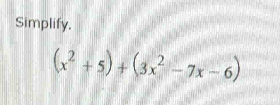 simplify. \\((x^2 + 5) + (3x^2 - 7x - 6)\\)