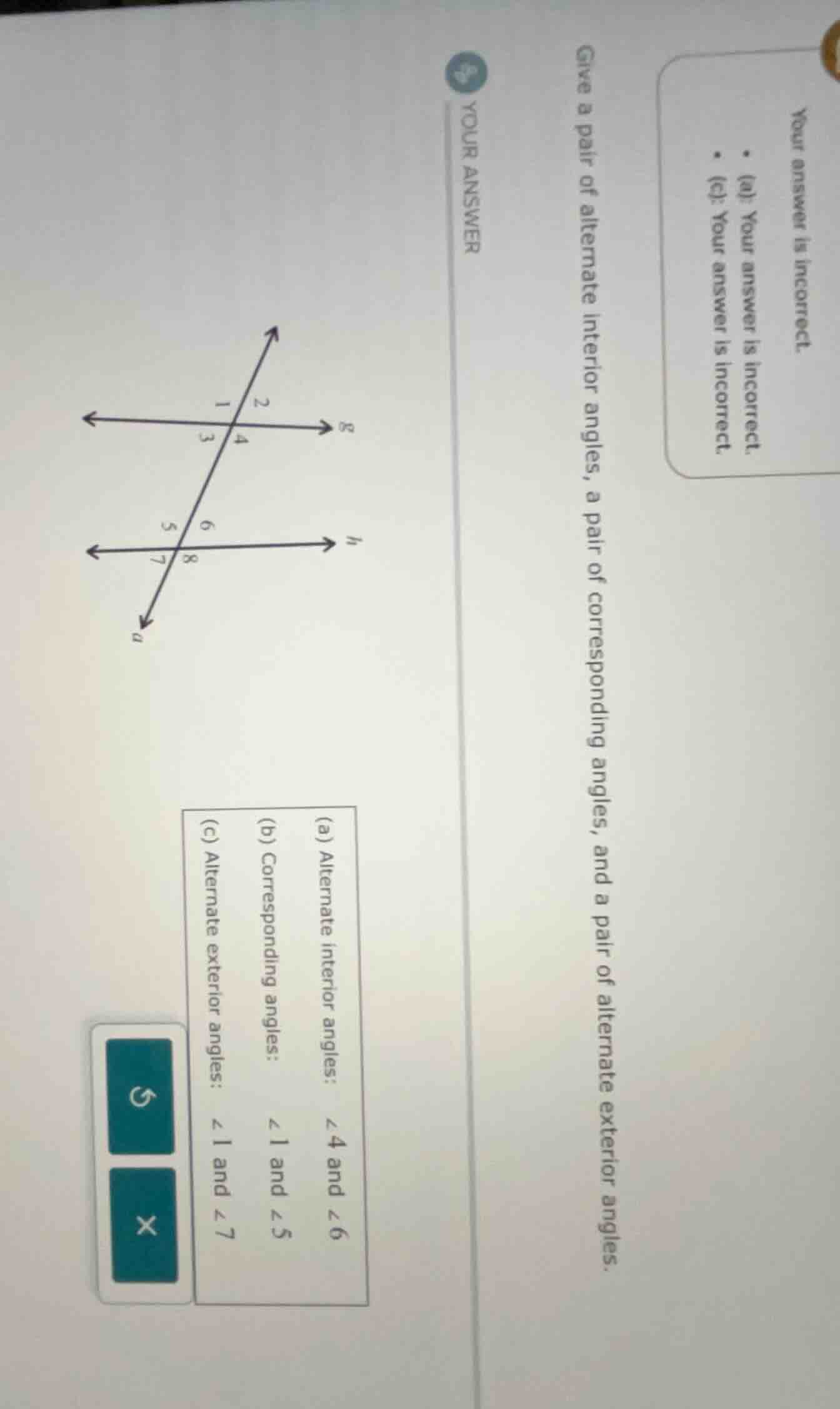 give a pair of alternate interior angles, a pair of corresponding angle…