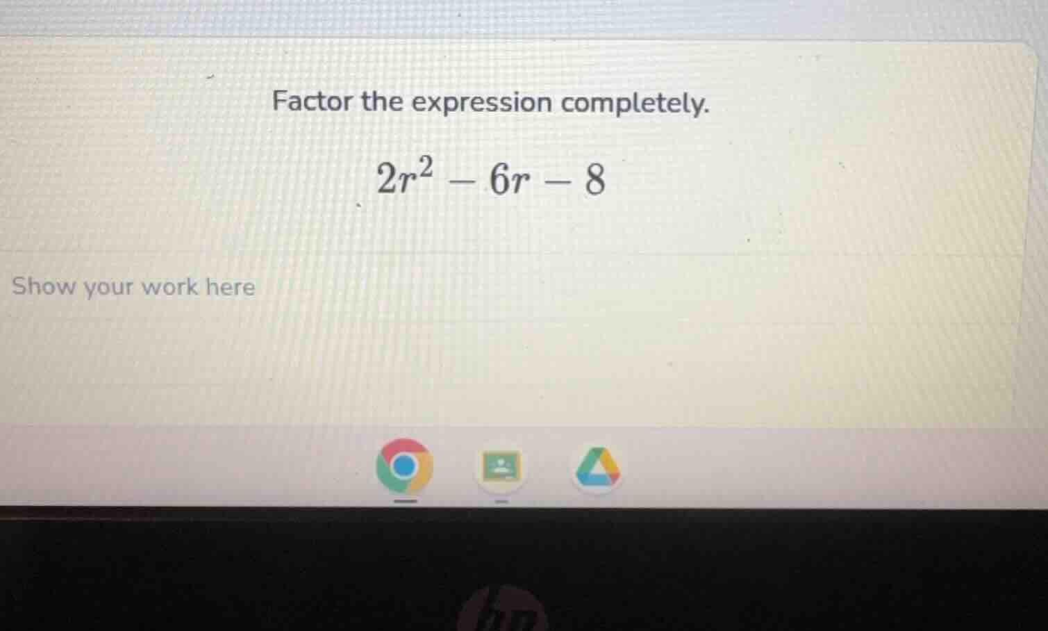 factor the expression completely. 2r² - 6r - 8 show your work here