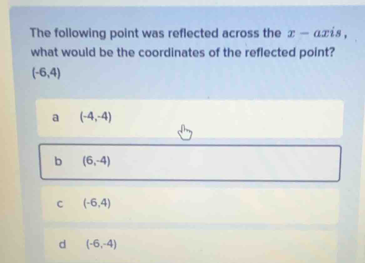 the following point was reflected across the $x-$axis, what would be th…