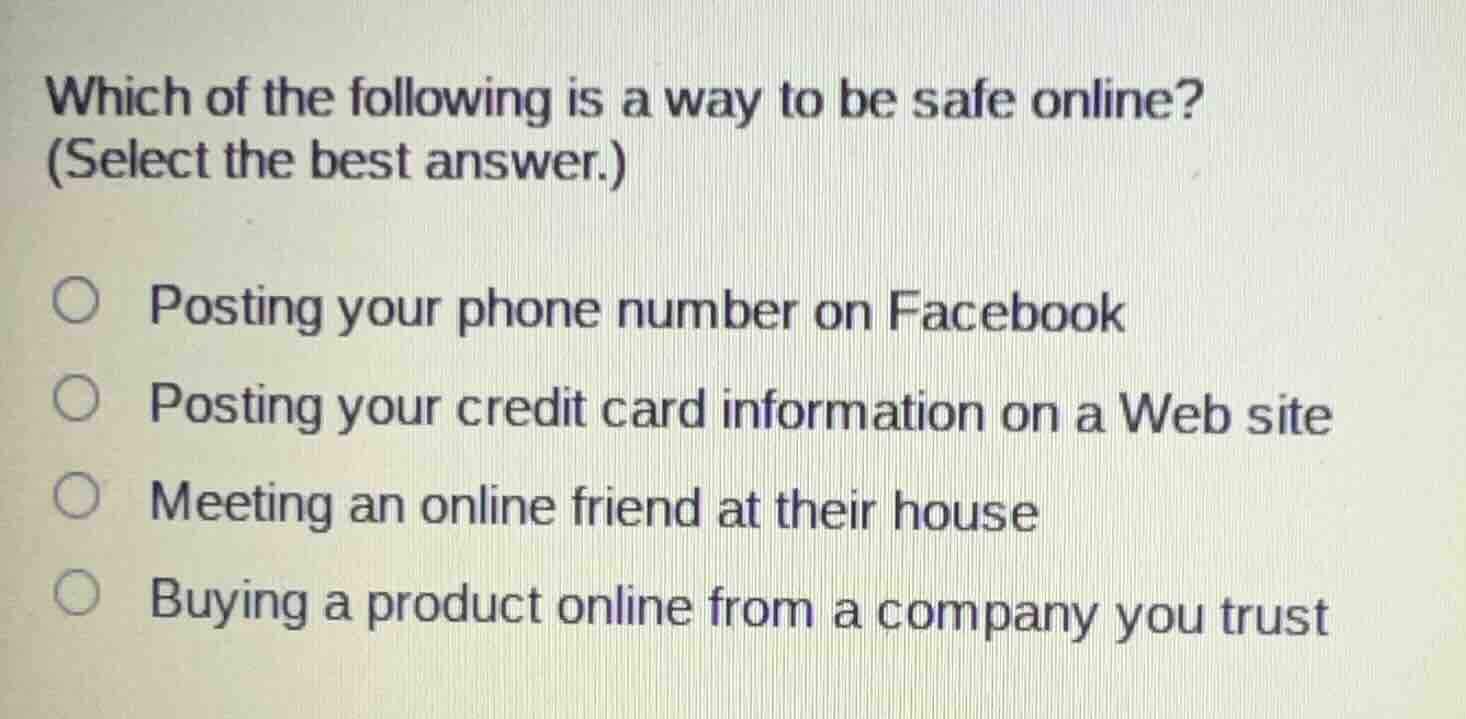 which of the following is a way to be safe online? (select the best ans…