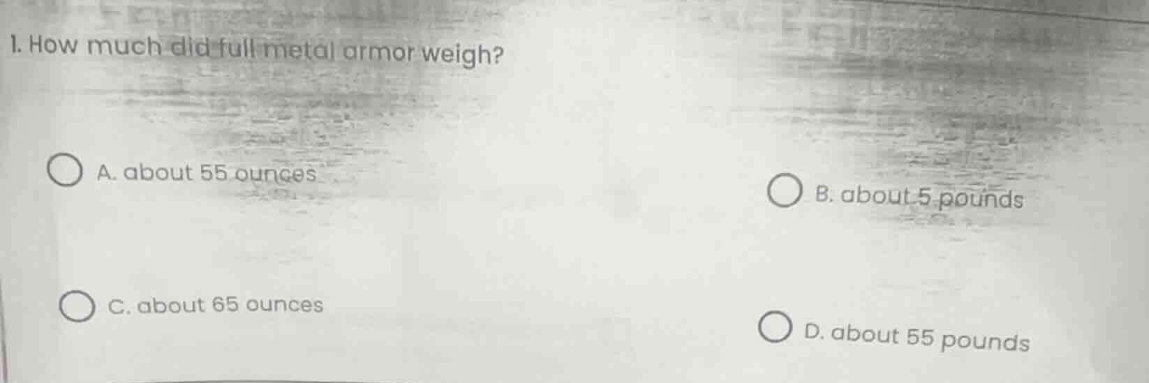 1. how much did full metal armor weigh? a. about 55 ounces b. about 5 p…
