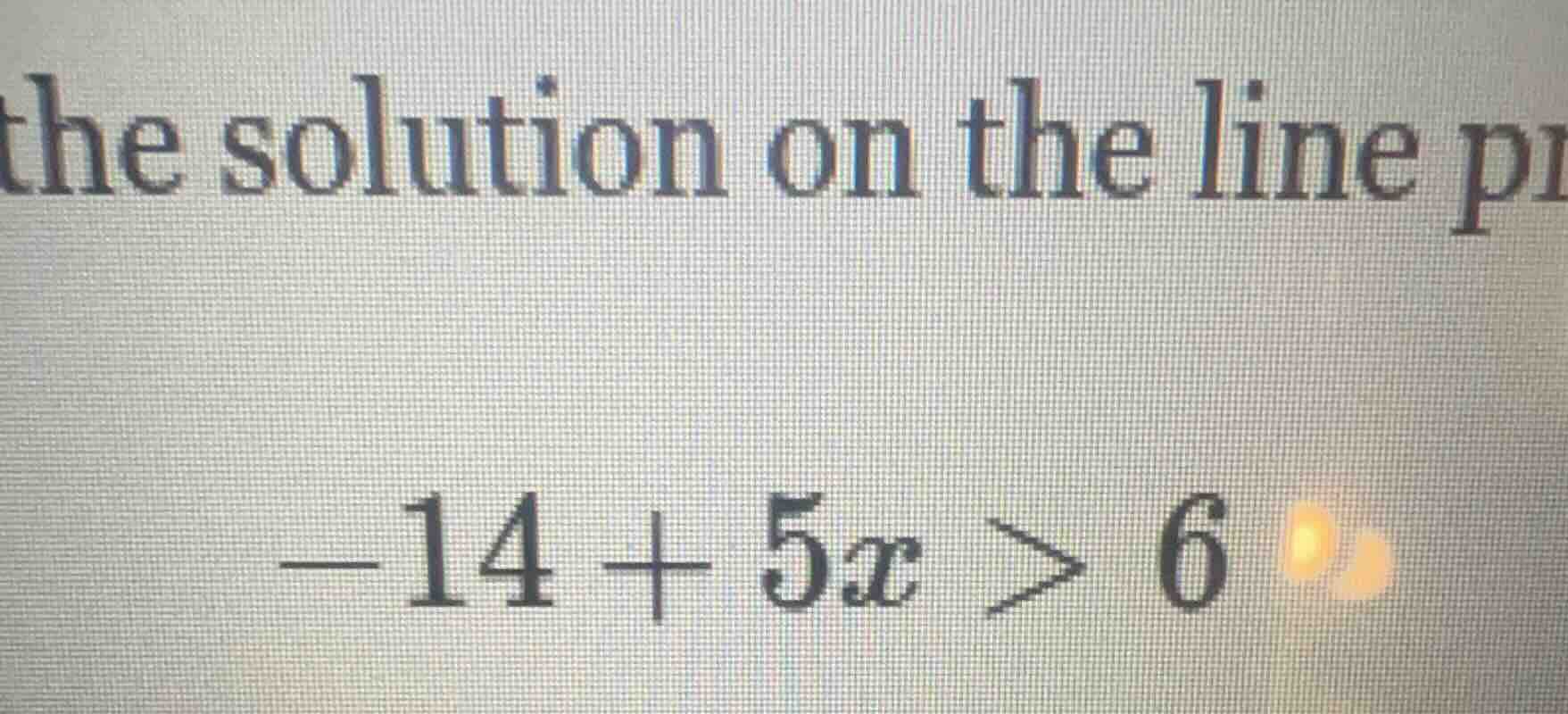 the solution on the line pr\\(-14 + 5x > 6\\)