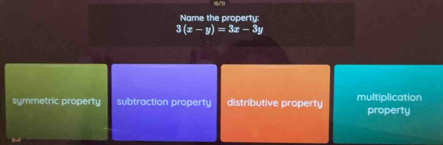 name the property: $3(x - y)=3x - 3y$ symmetric property subtraction pr…