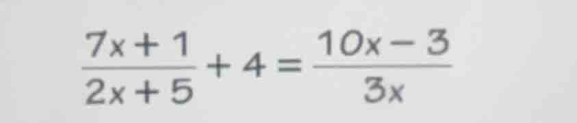 \frac{7x + 1}{2x + 5} + 4 = \frac{10x - 3}{3x}