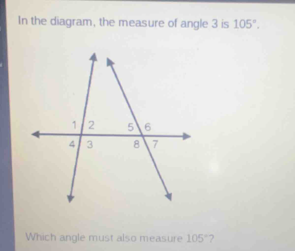 in the diagram, the measure of angle 3 is 105°. which angle must also m…