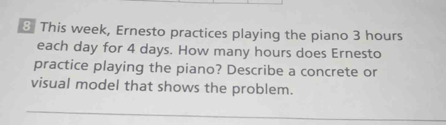 8 this week, ernesto practices playing the piano 3 hours each day for 4…